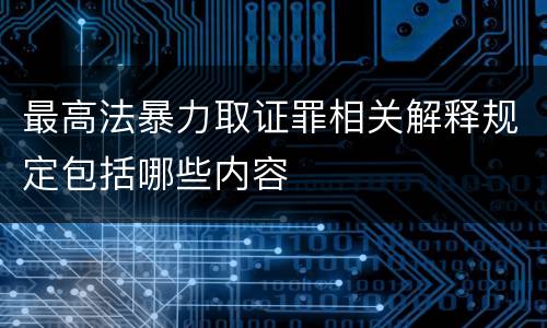 最高法暴力取证罪相关解释规定包括哪些内容