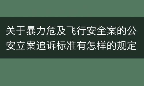 关于暴力危及飞行安全案的公安立案追诉标准有怎样的规定
