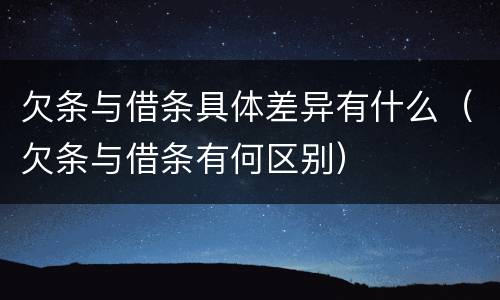 欠条与借条具体差异有什么（欠条与借条有何区别）