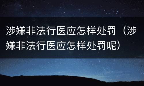 涉嫌非法行医应怎样处罚（涉嫌非法行医应怎样处罚呢）
