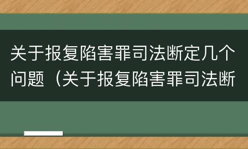 关于报复陷害罪司法断定几个问题（关于报复陷害罪司法断定几个问题）