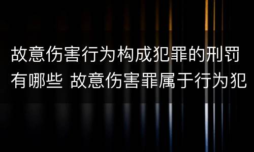 故意伤害行为构成犯罪的刑罚有哪些 故意伤害罪属于行为犯