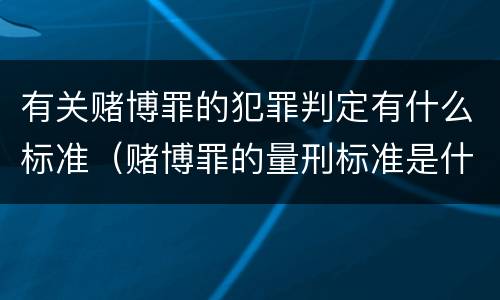 有关赌博罪的犯罪判定有什么标准（赌博罪的量刑标准是什么）