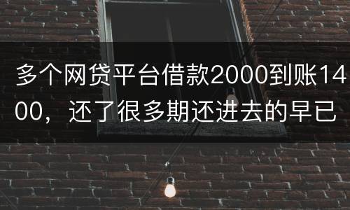 多个网贷平台借款2000到账1400，还了很多期还进去的早已经超过本金怎么解决