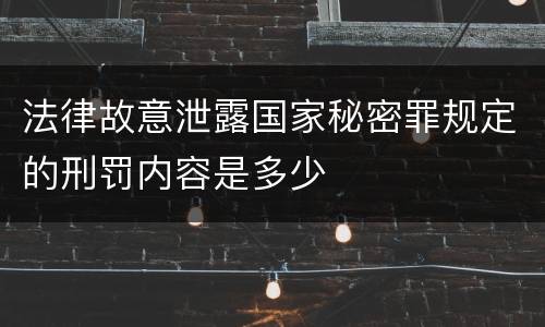 法律故意泄露国家秘密罪规定的刑罚内容是多少