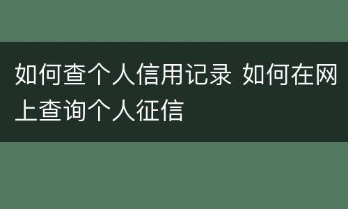 如何查个人信用记录 如何在网上查询个人征信
