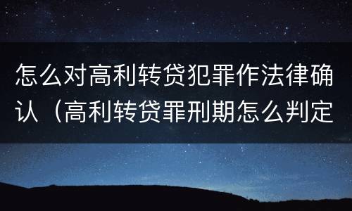 怎么对高利转贷犯罪作法律确认（高利转贷罪刑期怎么判定的）