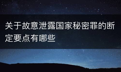 关于故意泄露国家秘密罪的断定要点有哪些