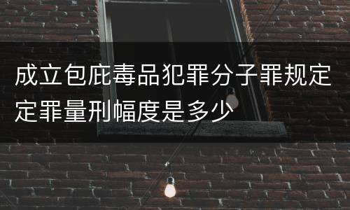 成立包庇毒品犯罪分子罪规定定罪量刑幅度是多少