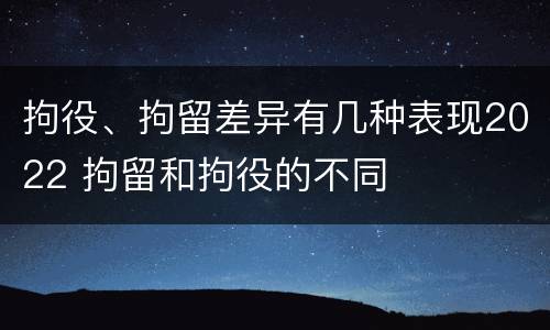 拘役、拘留差异有几种表现2022 拘留和拘役的不同