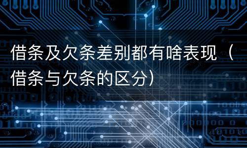 借条及欠条差别都有啥表现（借条与欠条的区分）