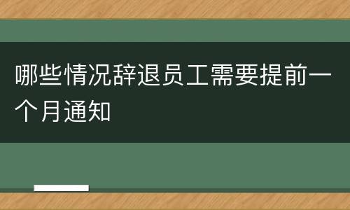 哪些情况辞退员工需要提前一个月通知