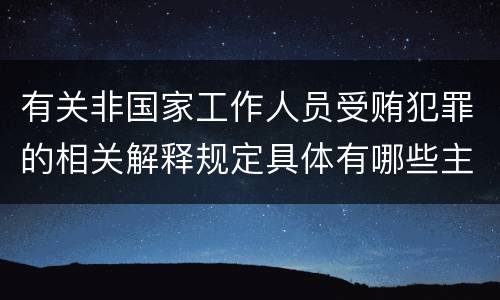 有关非国家工作人员受贿犯罪的相关解释规定具体有哪些主要内容