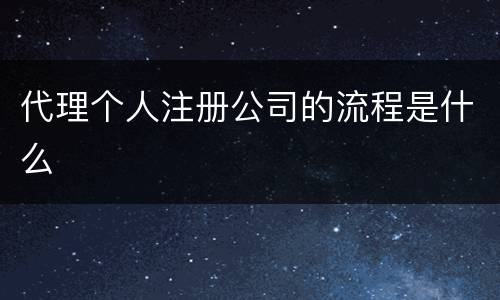 代理个人注册公司的流程是什么