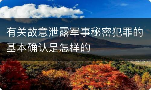 有关故意泄露军事秘密犯罪的基本确认是怎样的