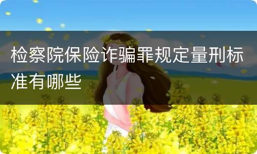 检察院保险诈骗罪规定量刑标准有哪些