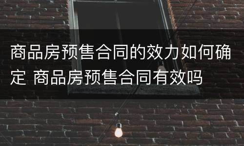 商品房预售合同的效力如何确定 商品房预售合同有效吗