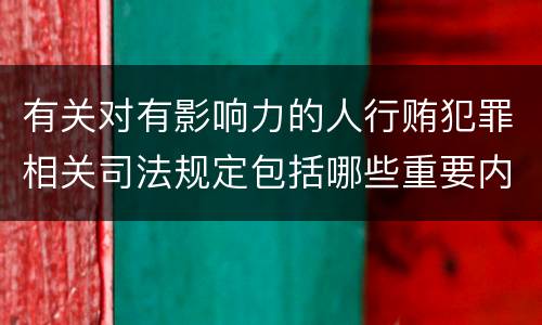 有关对有影响力的人行贿犯罪相关司法规定包括哪些重要内容