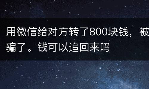 用微信给对方转了800块钱，被骗了。钱可以追回来吗