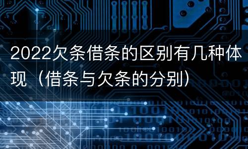 2022欠条借条的区别有几种体现（借条与欠条的分别）