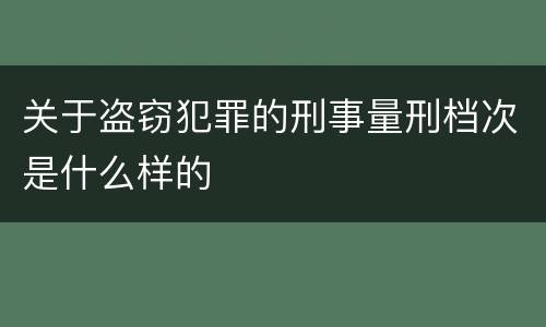 关于盗窃犯罪的刑事量刑档次是什么样的