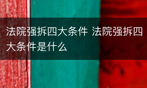法院强拆四大条件 法院强拆四大条件是什么