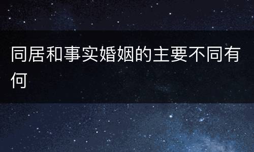 同居和事实婚姻的主要不同有何