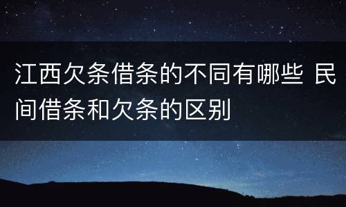 江西欠条借条的不同有哪些 民间借条和欠条的区别