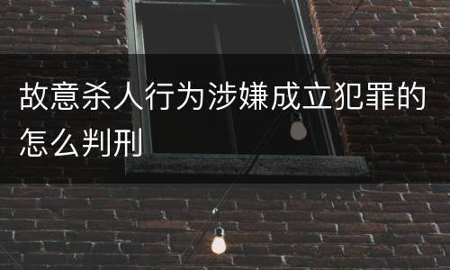 故意杀人行为涉嫌成立犯罪的怎么判刑