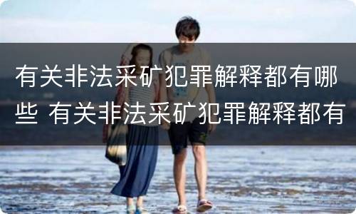 有关非法采矿犯罪解释都有哪些 有关非法采矿犯罪解释都有哪些法律规定