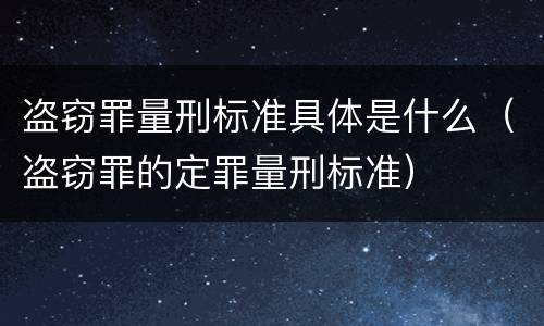 盗窃罪量刑标准具体是什么（盗窃罪的定罪量刑标准）