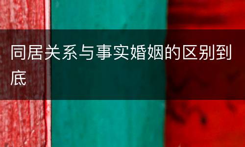 同居关系与事实婚姻的区别到底