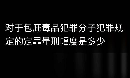 对于包庇毒品犯罪分子犯罪规定的定罪量刑幅度是多少
