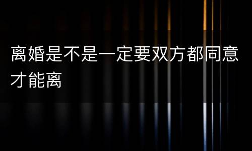 离婚是不是一定要双方都同意才能离