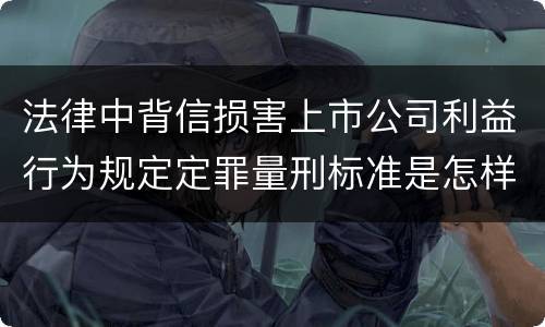 法律中背信损害上市公司利益行为规定定罪量刑标准是怎样