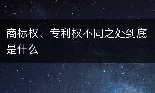 商标权、专利权不同之处到底是什么