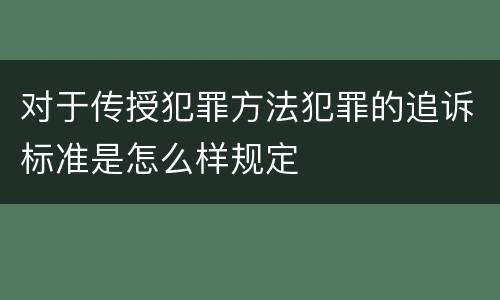 对于传授犯罪方法犯罪的追诉标准是怎么样规定
