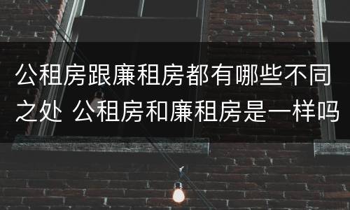 公租房跟廉租房都有哪些不同之处 公租房和廉租房是一样吗