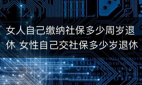 女人自己缴纳社保多少周岁退休 女性自己交社保多少岁退休
