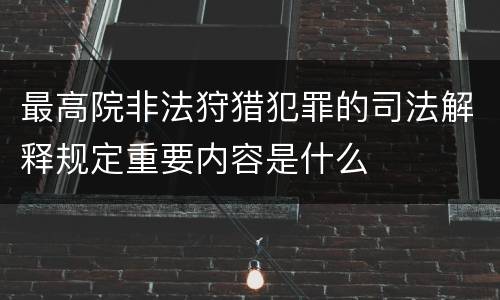 最高院非法狩猎犯罪的司法解释规定重要内容是什么