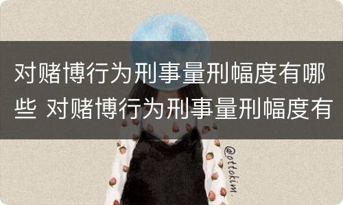 对赌博行为刑事量刑幅度有哪些 对赌博行为刑事量刑幅度有哪些规定