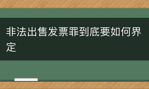 非法出售发票罪到底要如何界定