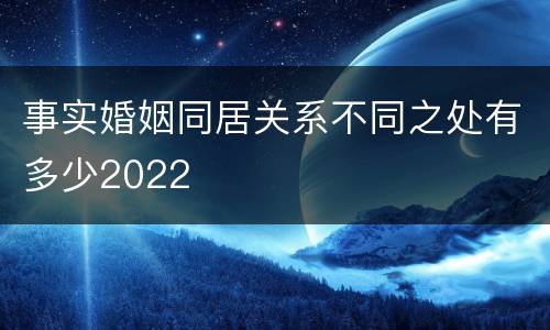 事实婚姻同居关系不同之处有多少2022