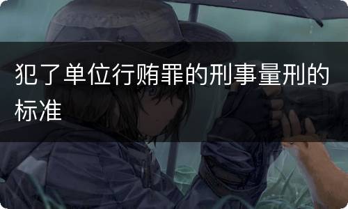 犯了单位行贿罪的刑事量刑的标准