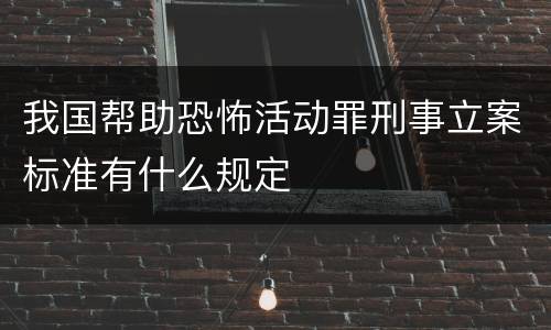我国帮助恐怖活动罪刑事立案标准有什么规定