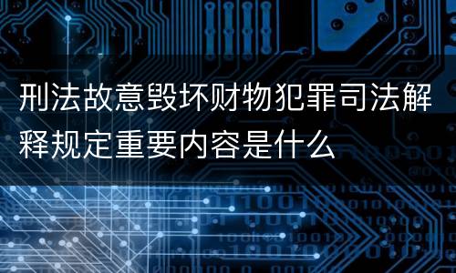 刑法故意毁坏财物犯罪司法解释规定重要内容是什么