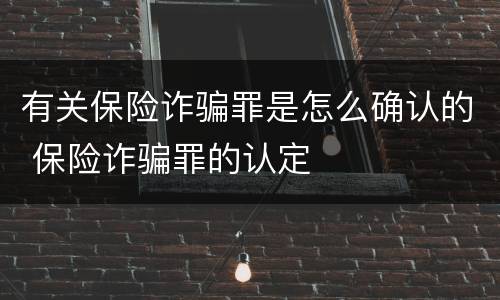 有关保险诈骗罪是怎么确认的 保险诈骗罪的认定