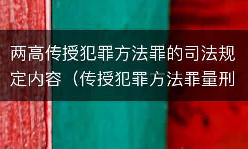 两高传授犯罪方法罪的司法规定内容（传授犯罪方法罪量刑标准）