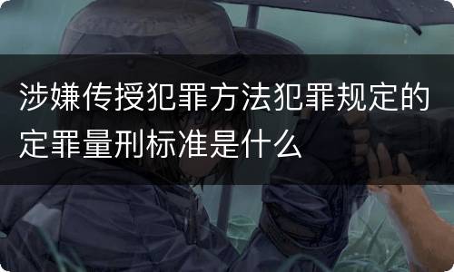 涉嫌传授犯罪方法犯罪规定的定罪量刑标准是什么