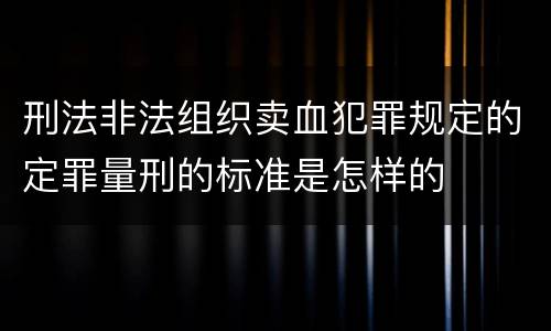 刑法非法组织卖血犯罪规定的定罪量刑的标准是怎样的